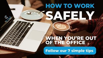 How to work safely when you’re out of the office   Video Version