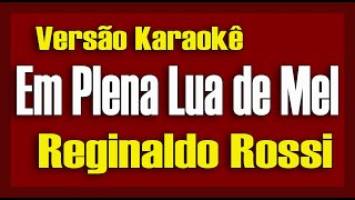 Video thumbnail of "Reginaldo Rossi - Em Plena Lua de Mel - Karaokê"