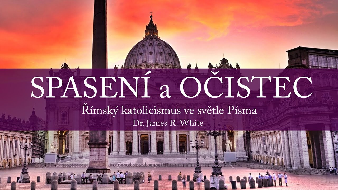 #06 Spasení a očistec podle učení ŘKC | Římský katolicismus Dr. James White