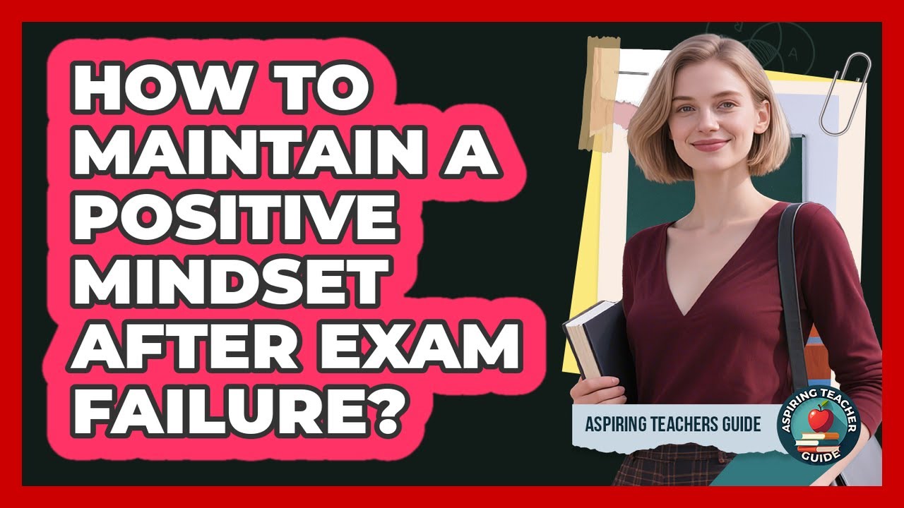 How To Maintain A Positive Mindset After Exam Failure?