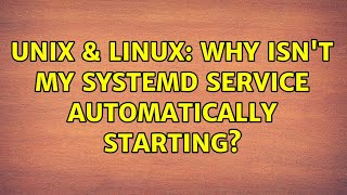 Unix & Linux: Why isn't my systemd service automatically starting (2 Solutions!!)