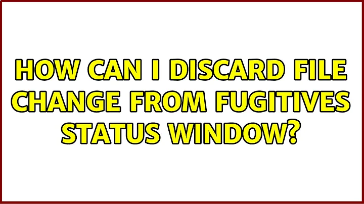 How can I discard file change from fugitives status window? (5 Solutions!!)