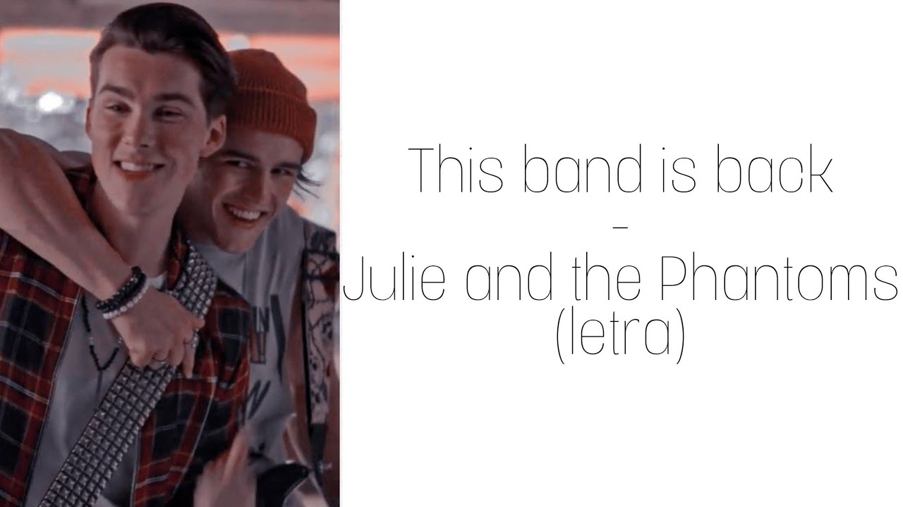 julie and the phantoms - this band is back (letra)