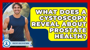 What Does A Cystoscopy Reveal About Prostate Health? - Prostate Health Network