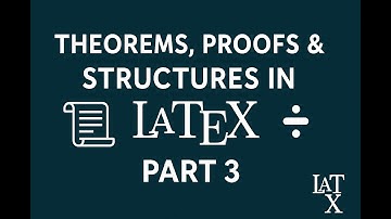 LaTeX for Mathematics – Part 3: Theorem Environments, Proofs, and Mathematical Structures