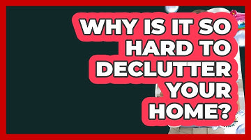 Why Is It So Hard To Declutter Your Home? - Homekeeping Handbook