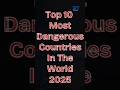 Top 10 Most Dangerous Countries in 2025! 🌍⚠️