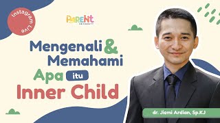 Mengenali dan Memahami Apa itu Inner Child - Part 1/3 | dr. Jiemi Ardian, Sp.KJ
