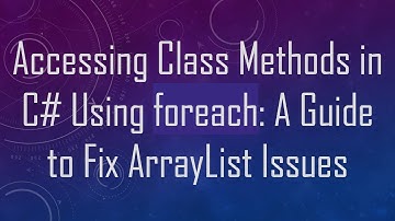 Accessing Class Methods in C#  Using foreach: A Guide to Fix ArrayList Issues