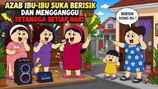 AZAB IBU-IBU SUKA BERISIK DAN MENGGANGGU TETANGGA SETIAP HARI | ANIMASI AZAB