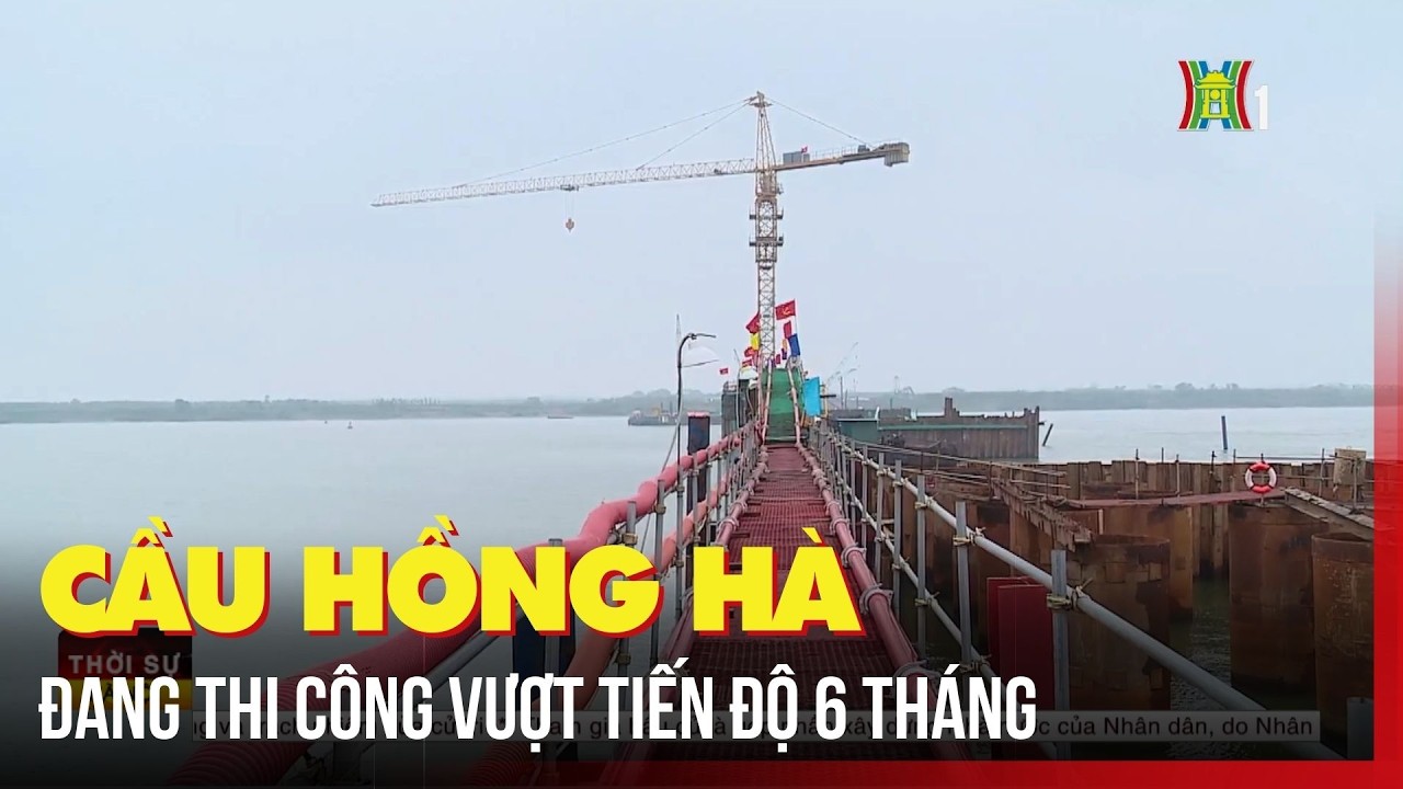 Cầu Hồng Hà đang thi công vượt tiến độ 6 tháng | Tin tức