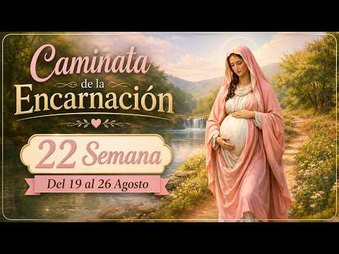 💗 👶 🤰Caminata de la Encarnación 🙏Semana 22 🫶Del 19 al 26 de agosto💙