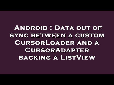 Android : Data out of sync between a custom CursorLoader and a CursorAdapter backing a ListView