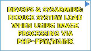 DevOps & SysAdmins: Reduce system load when using image processing via php-fpm/nginx