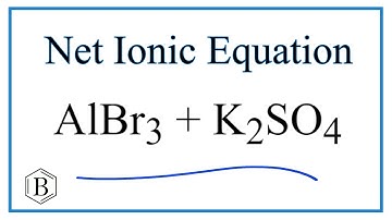 How to Write the Net Ionic Equation for AlBr3 + K2SO4 = Al2(SO4)3 + KBr