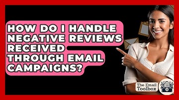 How Do I Handle Negative Reviews Received Through Email Campaigns? - TheEmailToolbox.com