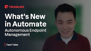 What's New in Automate - Autonomous Endpoint Management - Tanium Tech Talks #143