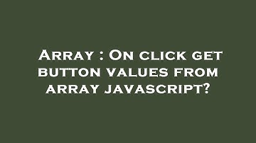Array : On click get button values from array javascript?
