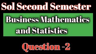 DU SOL | BUSINESS MATHEMATICS AND STATISTICS | 52411202 | Sol  Assignment solution | Semester 2