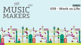 The Music Makers Podcast - 019 - Work vs Life