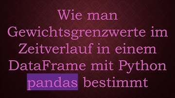 Wie man Gewichtsgrenzwerte im Zeitverlauf in einem DataFrame mit Python pandas bestimmt