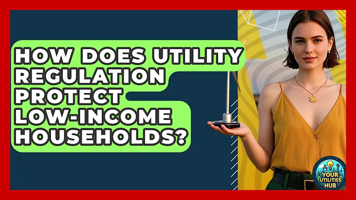 How Does Utility Regulation Protect Low-Income Households? | Your Utilities Hub