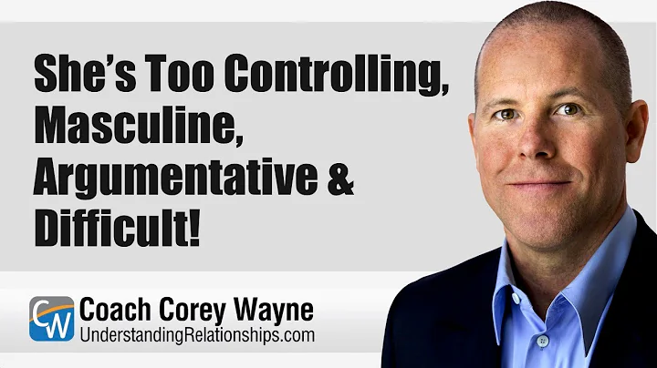 She’s Too Controlling, Masculine, Argumentative & Difficult!
