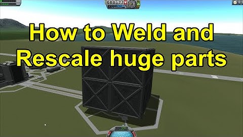 KSP - How to Weld and Rescale huge parts