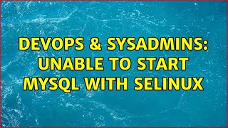 Famous DevOps & SysAdmins: Unable to start Mysql with SELinux Profile