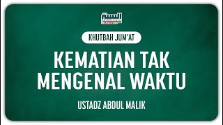 [Khutbah Jum'at] Kematian Tak Mengenal Waktu - Ustadz Abdul Malik