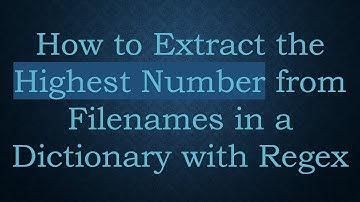 How to Extract the Highest Number from Filenames in a Dictionary with Regex