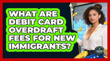 What Are Debit Card Overdraft Fees For New Immigrants? - Immigrant Finance Coach
