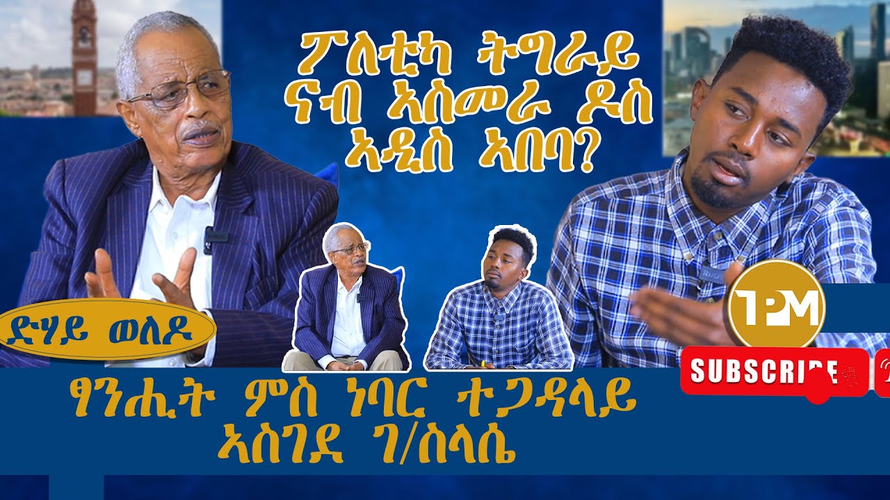 ድሃይ ወለዶ፡ ፖለቲካ ትግራይ ናብ ኣስመራ ዶስ ኣዲስ ኣበባ? || ፃንሒት ምስ ነባር ተጋዳላይ ኣስገደ ገ/ስላሴ 04/10/2024