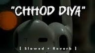 Chhod Diya  [slowad + reverb] relaxlofi444