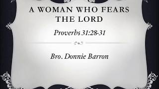 "A Woman Who Fears The Lord..."Proverbs 31:30-31: Bro. Donnie Barron