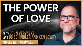 The Nature and Power of Love with DC Schindler and Ken Lowry | Voices with Vervaeke