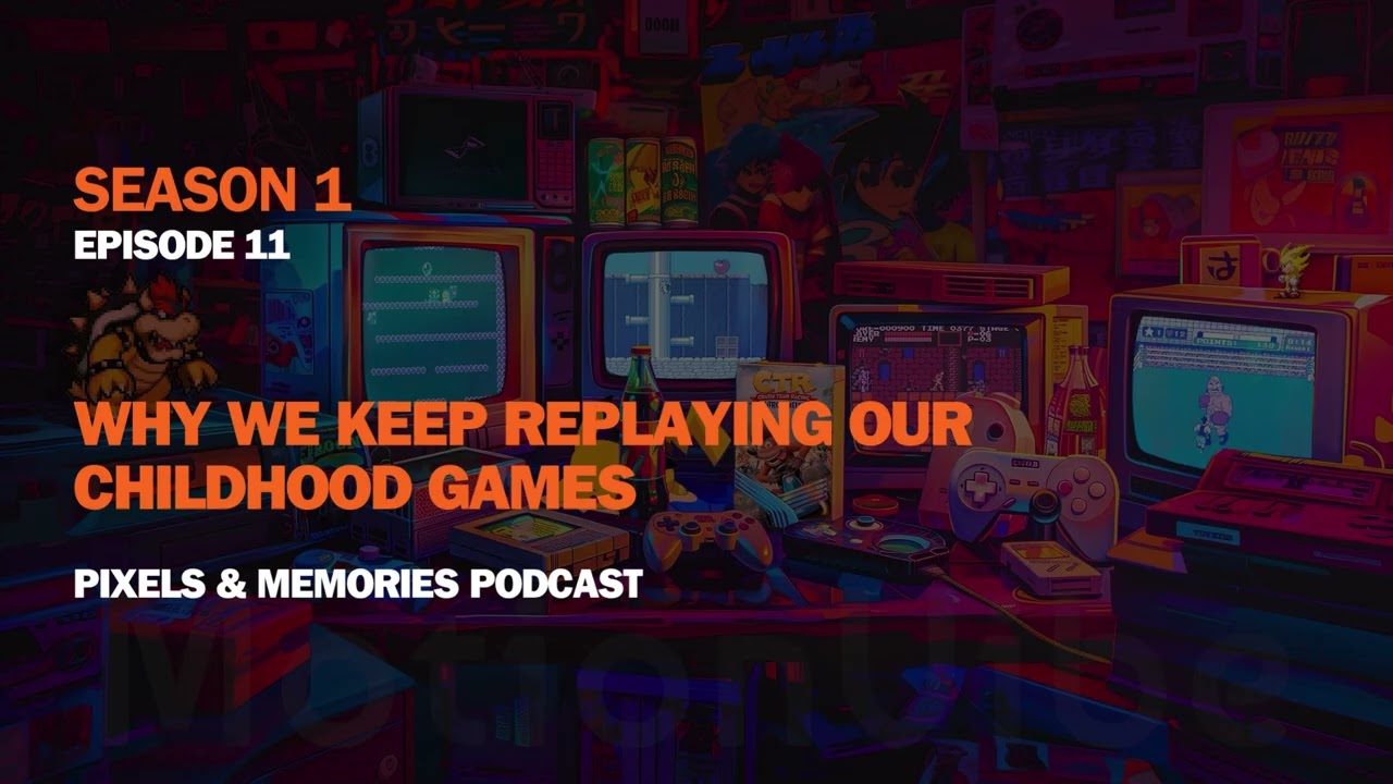 Why We Keep Replaying Our Childhood Games | Pixels & Memories Podcast