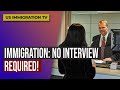 Immigration no interview required