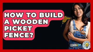 How To Build A Wooden Picket Fence? - LearnToDIY360.com