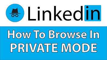 LinkedIn: How To Browse In Private Mode