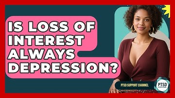 Is Loss Of Interest Always Depression? - PTSD Support Channel