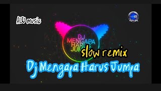 DJ MENGAPA HARUS JUMPA aw music slow remix