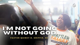 I'm Not Going Without God! | Pastor Quincy D. Griffin Sr. | The FWPC