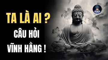 Sự Thật Đằng Sau Câu Hỏi “Ta Là Ai?” Nhận Thức Phật Giáo Về Bản Thân / Triết Tâm Ký