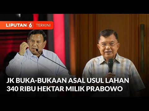 [FULL] Jusuf Kalla Buka-bukaan Soal Lahan 340 Ribu Hektar Milik Prabowo | Liputan 6