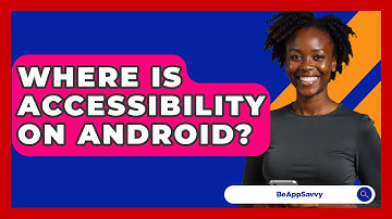 Where Is Accessibility On Android? - Be App Savvy