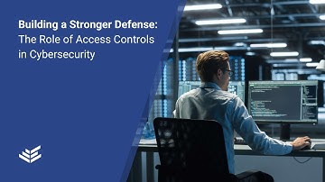 Building a Stronger Defense: The Role of Access Controls in Cybersecurity