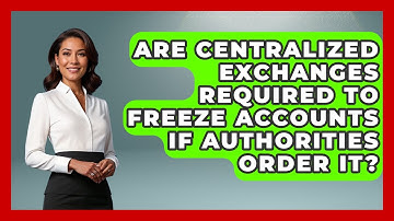 Are Centralized Exchanges Required to Freeze Accounts if Authorities Order It?