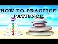 How To Practice Patience - Patience: Learning To Let Go Of Impatience