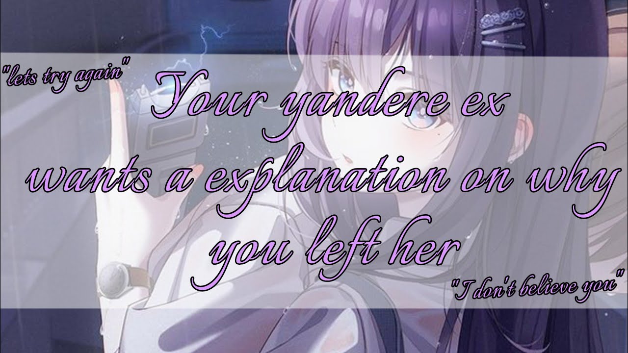 [ASMR] [ROLEPLAY] [F4A] [Ex to Lovers] Your yandere ex wants an explanation on why you left her